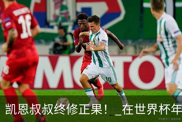 凯恩叔叔终修正果！ 在世界杯年没有得冠军 还能得金球奖人少见