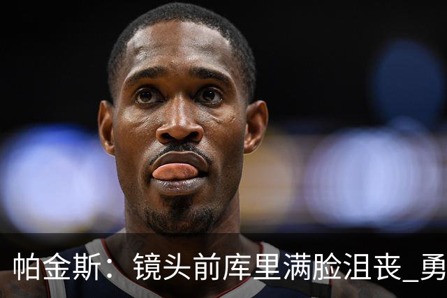帕金斯：镜头前库里满脸沮丧 勇士得去打附加赛了 追梦去哪了