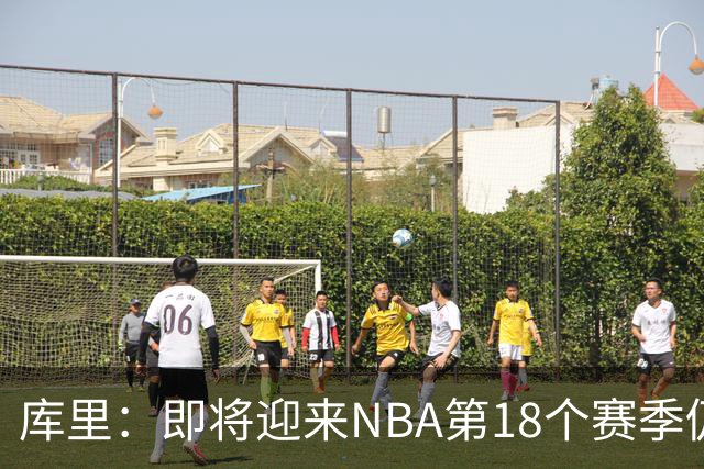 库里：即将迎来NBA第18个赛季仍心怀感激 中国行期间也要坚持训练