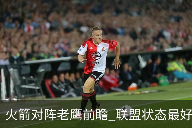 火箭对阵老鹰前瞻 联盟状态最好的两支球队 火箭因轮休遭遇极大考验