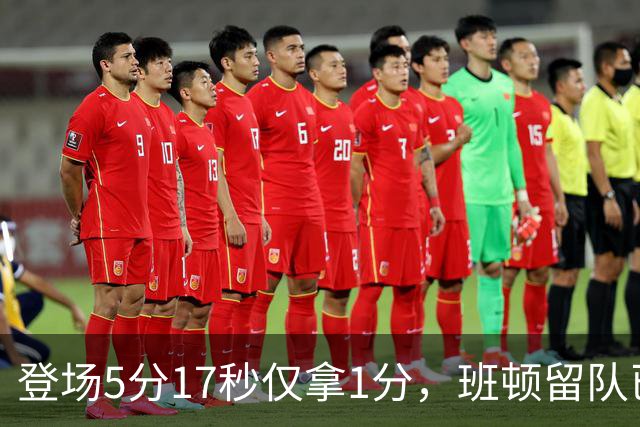 登场5分17秒仅拿1分，班顿留队已无筹码