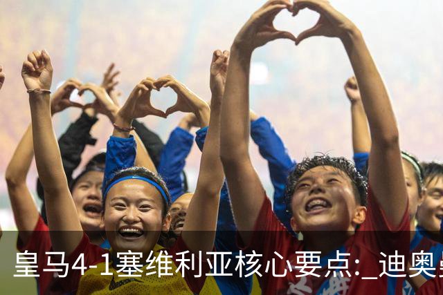 皇马4-1塞维利亚核心要点: 迪奥曼德重塑左路! 恩德里克需改进一点?