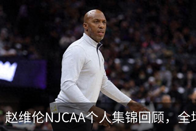 赵维伦NJCAA个人集锦回顾，全场得到19分4助1断
