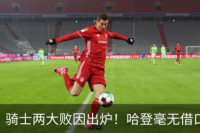 骑士两大败因出炉！哈登毫无借口，米切尔也犯错，阿特金森难辞其咎