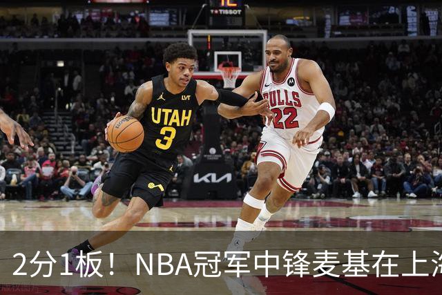 2分1板！NBA冠军中锋麦基在上海队躺平，杨瀚森看了都想报警