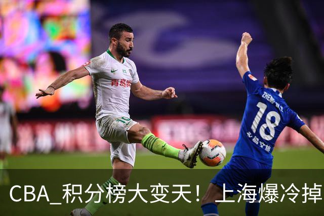 CBA 积分榜大变天！上海爆冷掉到第 4，广东一场胜利冲到第 11