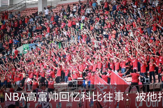 NBA高富帅回忆科比往事：被他打爆了！后来请我们在LA玩支付2.2万